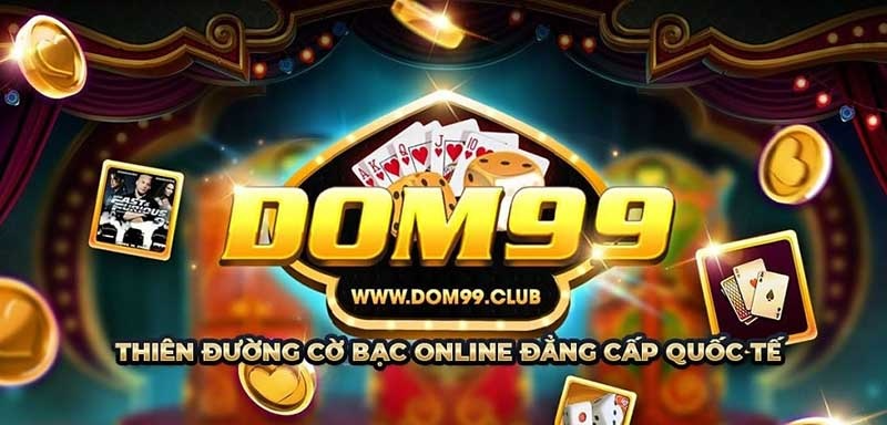 Dom99 – Siêu phẩm hot game bài trực tuyến đổi tiền thật online