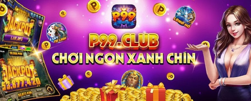 P99 Club – Cổng game đổi thưởng, nổ hũ siêu đỉnh, chất lượng số 1